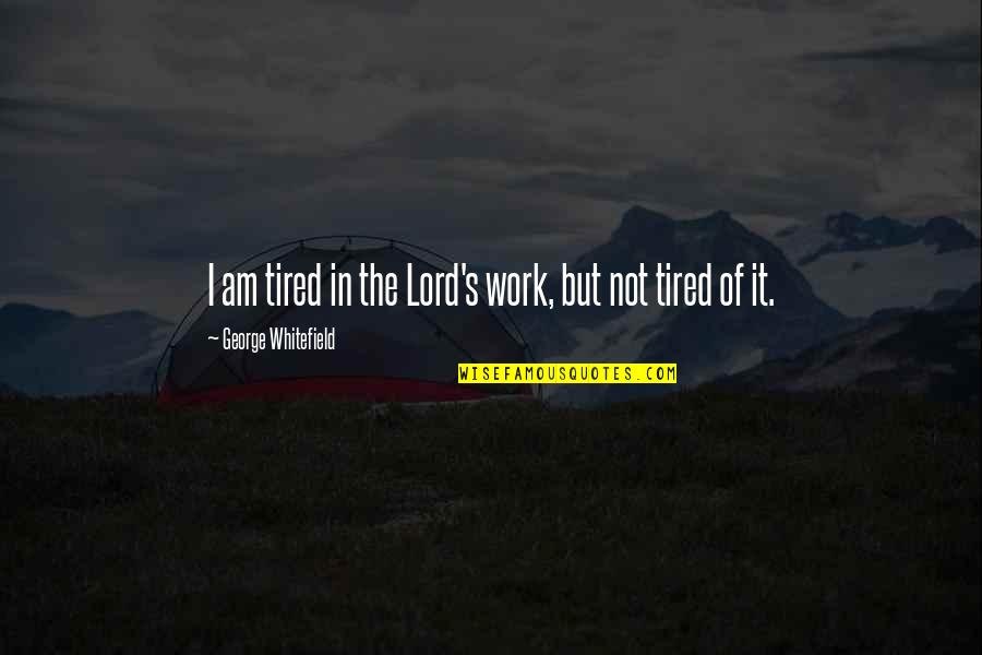 Bladder Control Quotes By George Whitefield: I am tired in the Lord's work, but