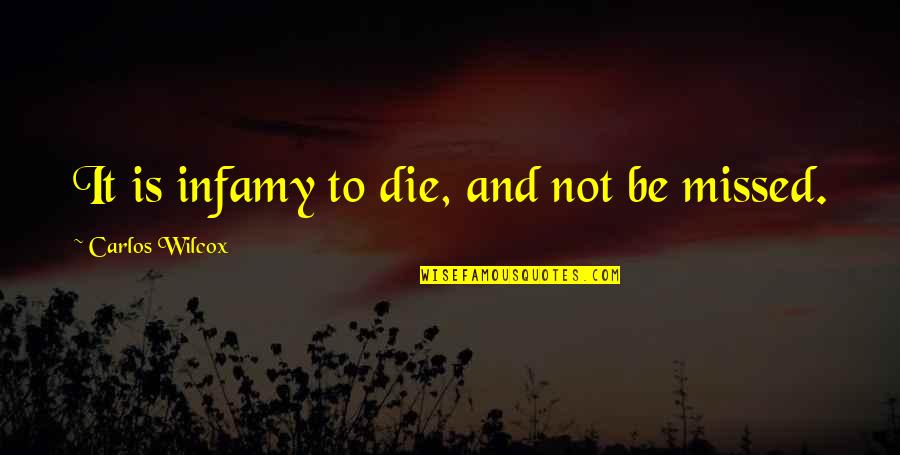 Bladder Pain Quotes By Carlos Wilcox: It is infamy to die, and not be