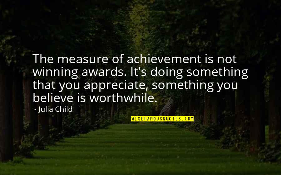 Bladder Pain Quotes By Julia Child: The measure of achievement is not winning awards.