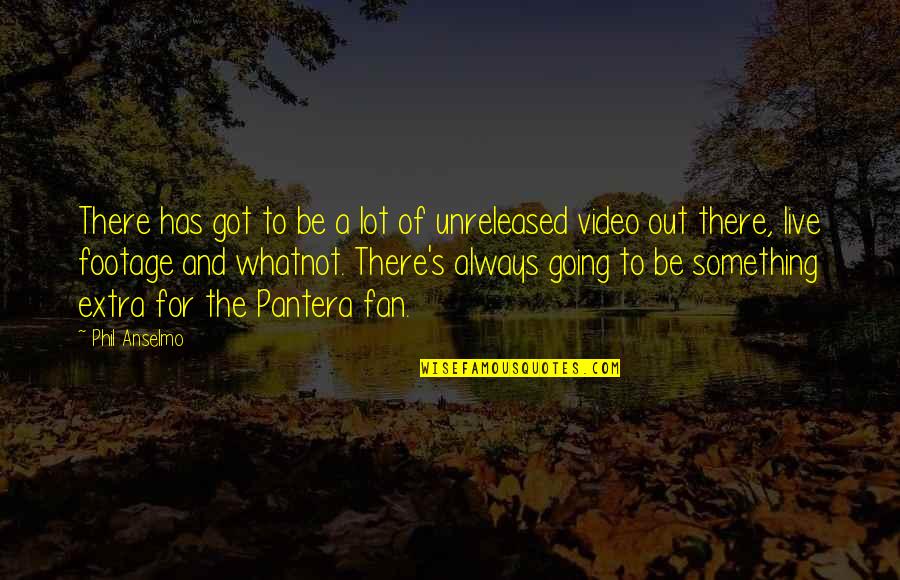 Blade Of Fire Quotes By Phil Anselmo: There has got to be a lot of