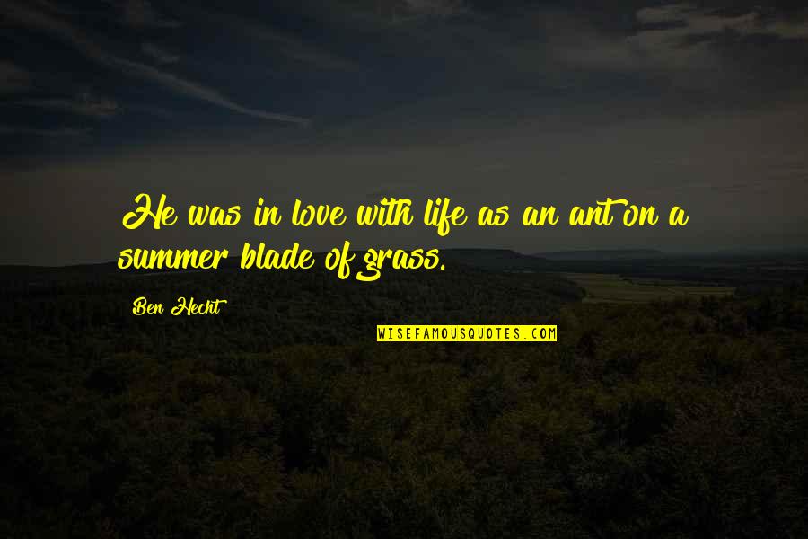 Blade Of Grass Quotes By Ben Hecht: He was in love with life as an