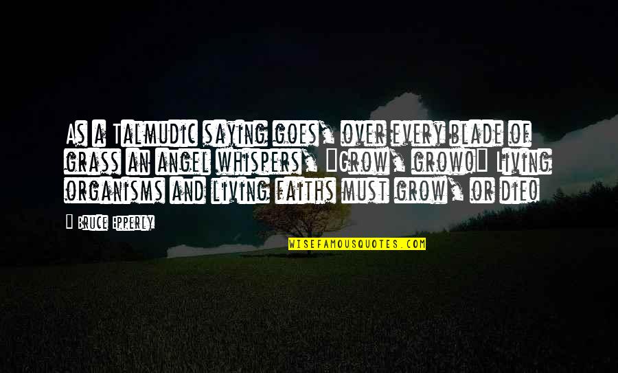 Blade Of Grass Quotes By Bruce Epperly: As a Talmudic saying goes, over every blade Blade Of Grass Quotes By Bruce Epperly: As a Talmudic saying goes, over every blade