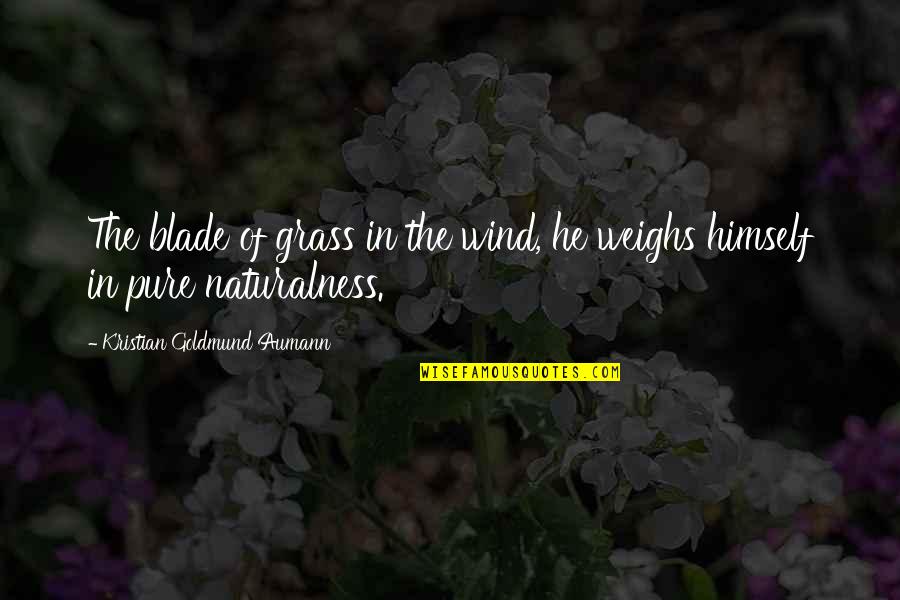 Blade Of Grass Quotes By Kristian Goldmund Aumann: The blade of grass in the wind, he Blade Of Grass Quotes By Kristian Goldmund Aumann: The blade of grass in the wind, he
