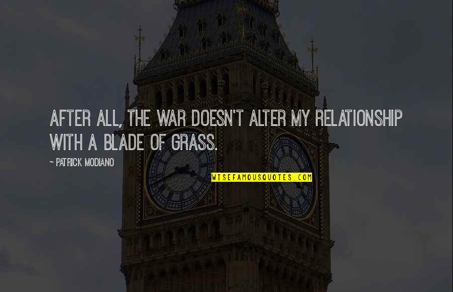 Blade Of Grass Quotes By Patrick Modiano: After all, the war doesn't alter my relationship Blade Of Grass Quotes By Patrick Modiano: After all, the war doesn't alter my relationship