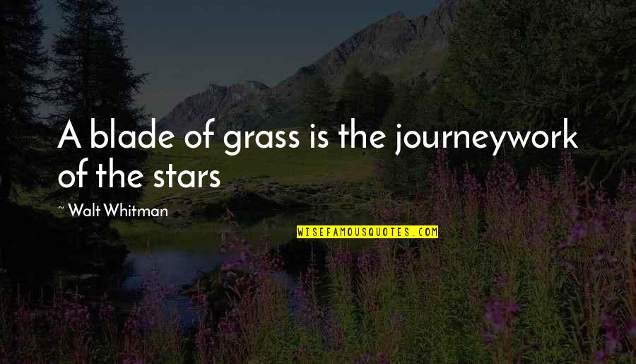 Blade Of Grass Quotes By Walt Whitman: A blade of grass is the journeywork of Blade Of Grass Quotes By Walt Whitman: A blade of grass is the journeywork of