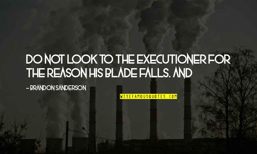 Blade Quotes By Brandon Sanderson: Do not look to the executioner for the