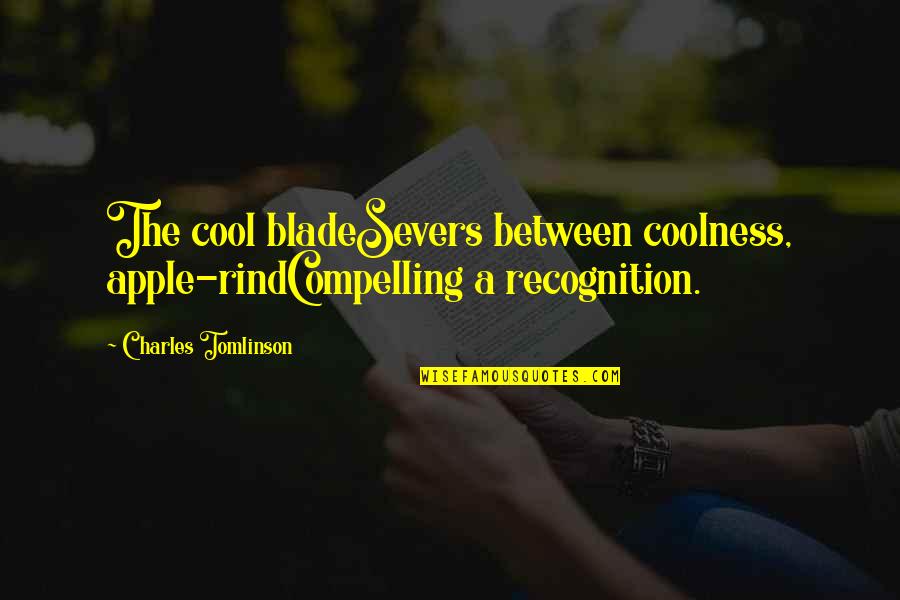 Blade Quotes By Charles Tomlinson: The cool bladeSevers between coolness, apple-rindCompelling a recognition.