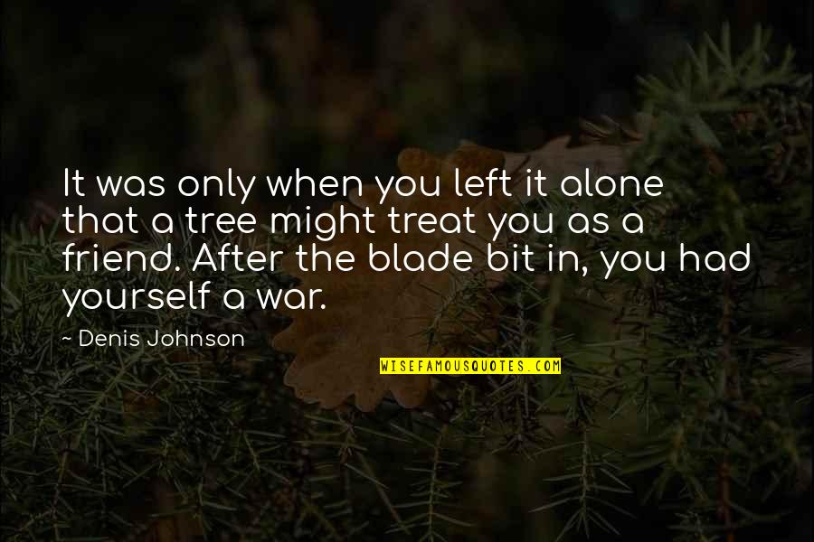 Blade Quotes By Denis Johnson: It was only when you left it alone