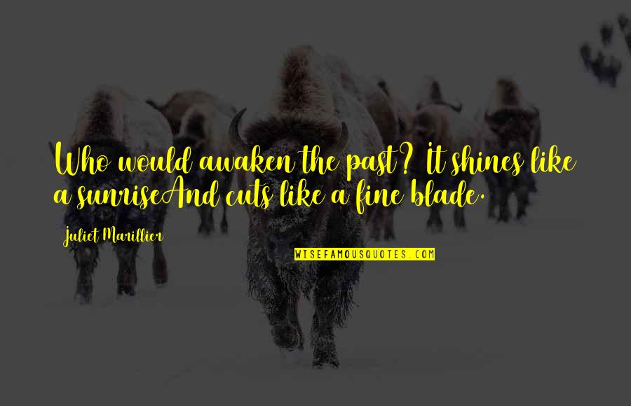 Blade Quotes By Juliet Marillier: Who would awaken the past? It shines like