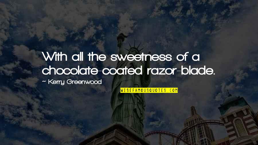 Blade Quotes By Kerry Greenwood: With all the sweetness of a chocolate-coated razor-blade.
