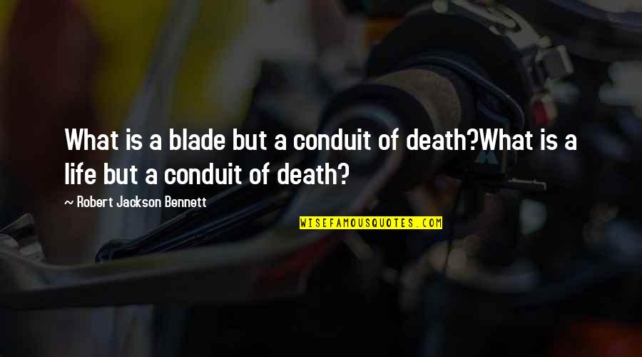 Blade Quotes By Robert Jackson Bennett: What is a blade but a conduit of