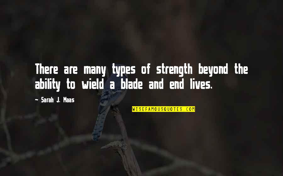 Blade Quotes By Sarah J. Maas: There are many types of strength beyond the
