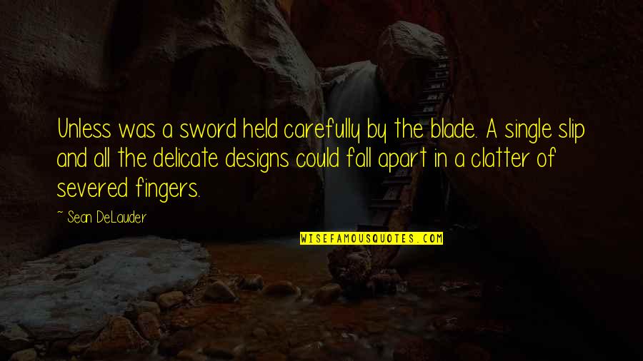 Blade Quotes By Sean DeLauder: Unless was a sword held carefully by the