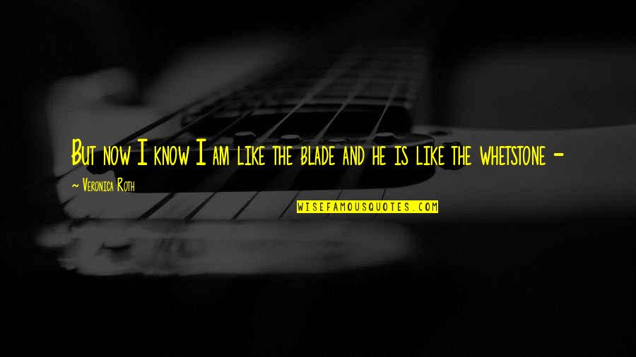 Blade Quotes By Veronica Roth: But now I know I am like the