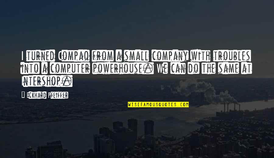 Blade Runner Rachael Quotes By Eckhard Pfeiffer: I turned Compaq from a small company with Blade Runner Rachael Quotes By Eckhard Pfeiffer: I turned Compaq from a small company with