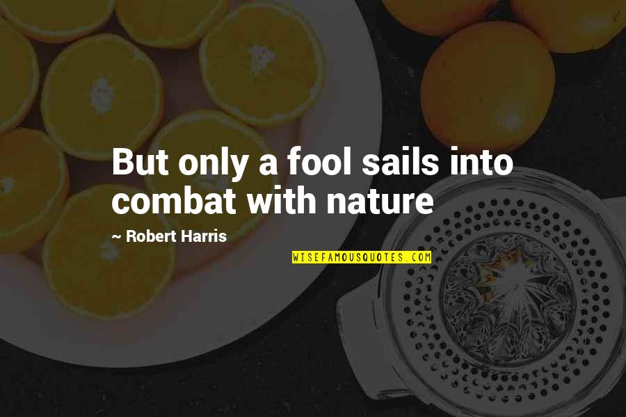 Blade Runner Tyrell Quotes By Robert Harris: But only a fool sails into combat with Blade Runner Tyrell Quotes By Robert Harris: But only a fool sails into combat with
