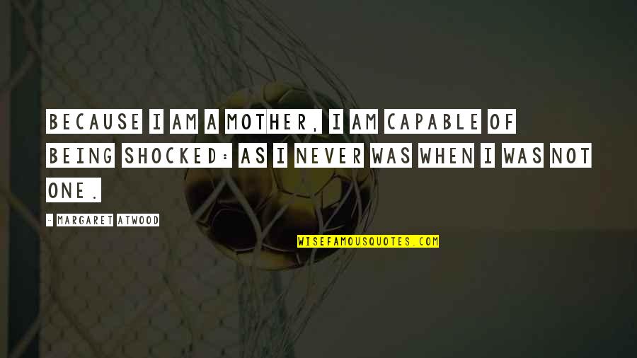 Bladeless Tower Quotes By Margaret Atwood: Because I am a mother, I am capable Bladeless Tower Quotes By Margaret Atwood: Because I am a mother, I am capable