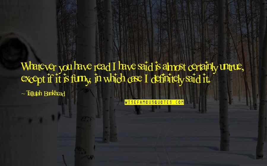 Bladeless Tower Quotes By Tallulah Bankhead: Whatever you have read I have said is Bladeless Tower Quotes By Tallulah Bankhead: Whatever you have read I have said is