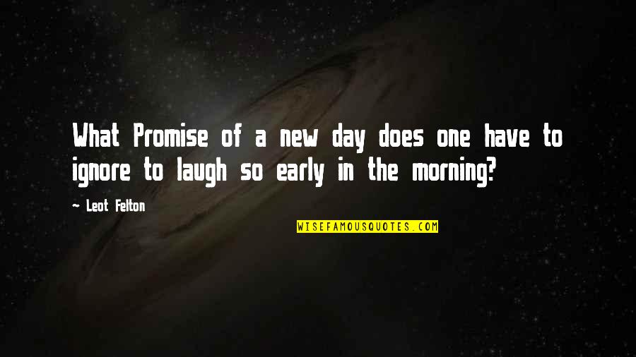 Bladeless Turbine Quotes By Leot Felton: What Promise of a new day does one