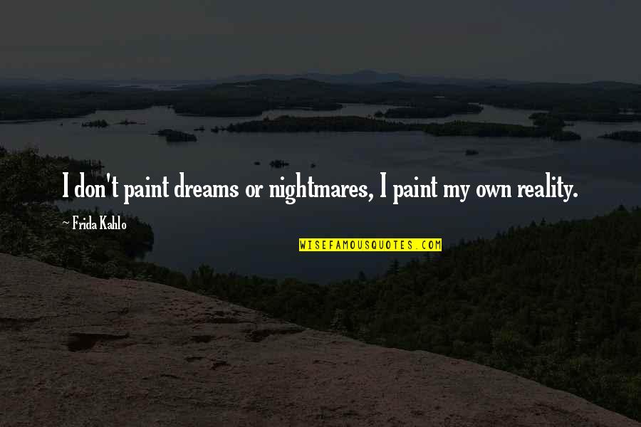 Blademaster Quotes By Frida Kahlo: I don't paint dreams or nightmares, I paint