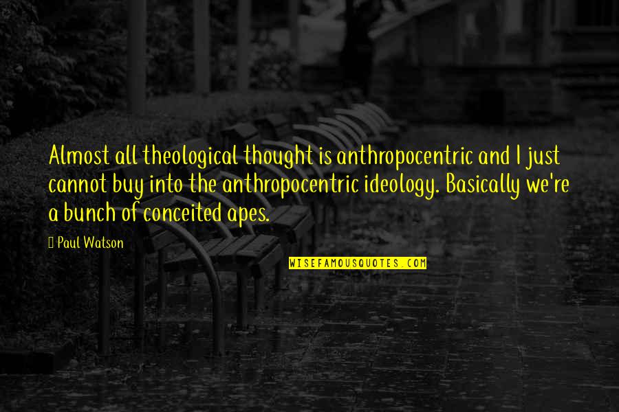 Bladenet Quotes By Paul Watson: Almost all theological thought is anthropocentric and I Bladenet Quotes By Paul Watson: Almost all theological thought is anthropocentric and I