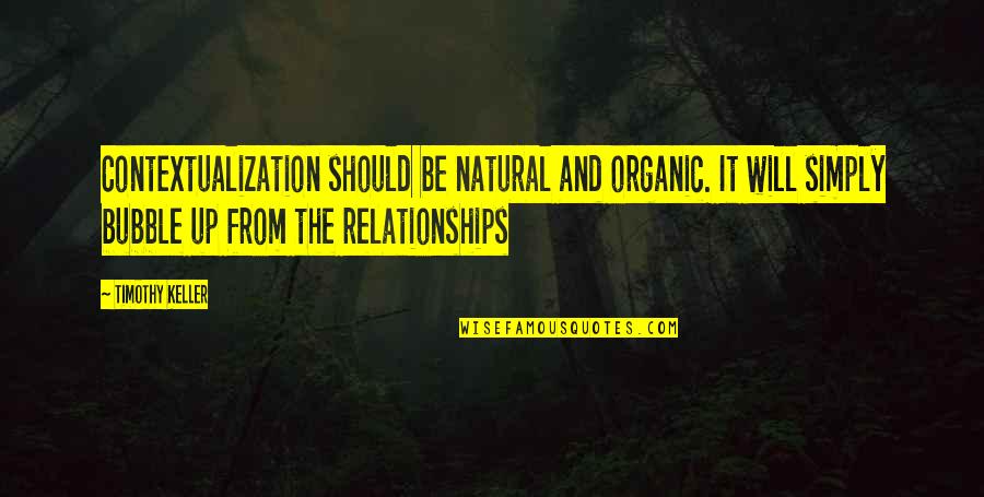 Bladeren Vallen Quotes By Timothy Keller: Contextualization should be natural and organic. It will Bladeren Vallen Quotes By Timothy Keller: Contextualization should be natural and organic. It will