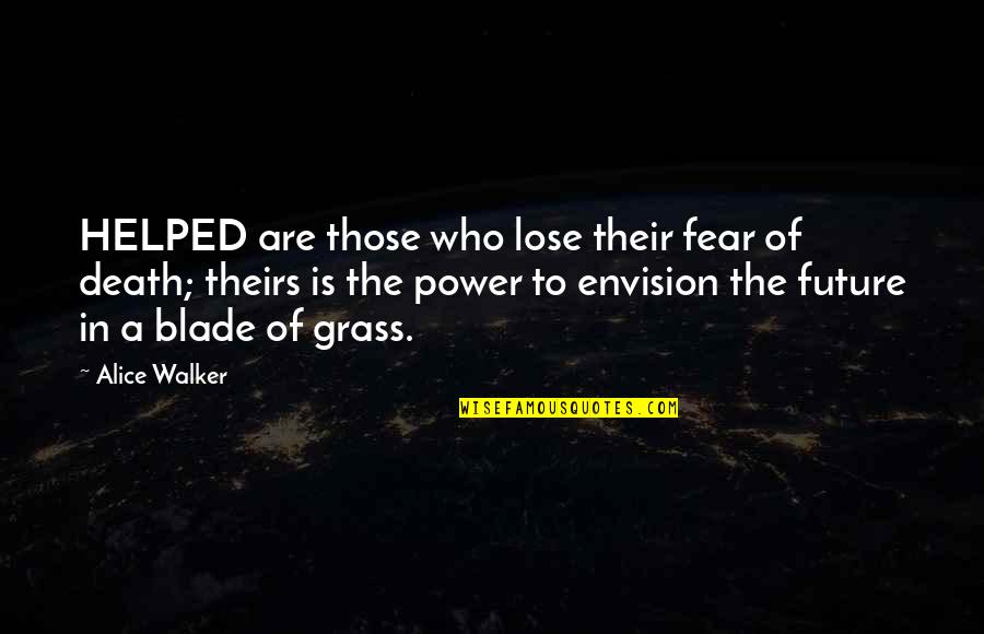 Blades Quotes By Alice Walker: HELPED are those who lose their fear of