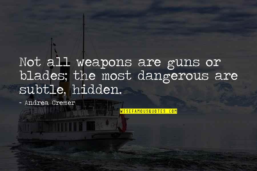 Blades Quotes By Andrea Cremer: Not all weapons are guns or blades; the
