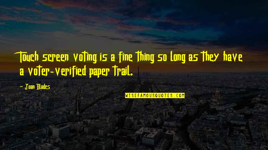 Blades Quotes By Joan Blades: Touch screen voting is a fine thing so Blades Quotes By Joan Blades: Touch screen voting is a fine thing so
