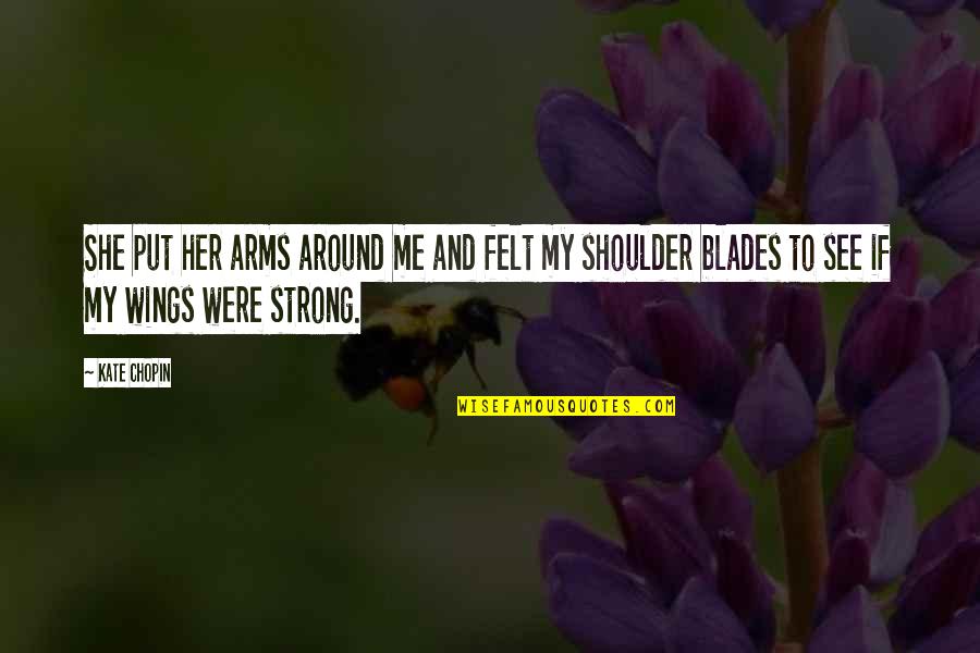 Blades Quotes By Kate Chopin: She put her arms around me and felt Blades Quotes By Kate Chopin: She put her arms around me and felt