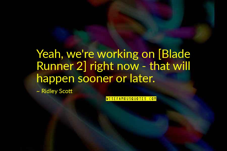 Blades Quotes By Ridley Scott: Yeah, we're working on [Blade Runner 2] right