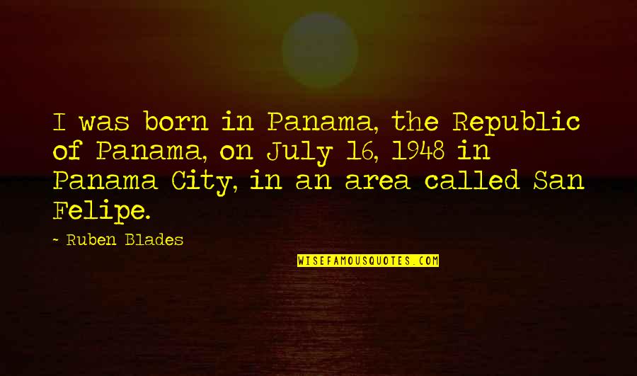 Blades Quotes By Ruben Blades: I was born in Panama, the Republic of