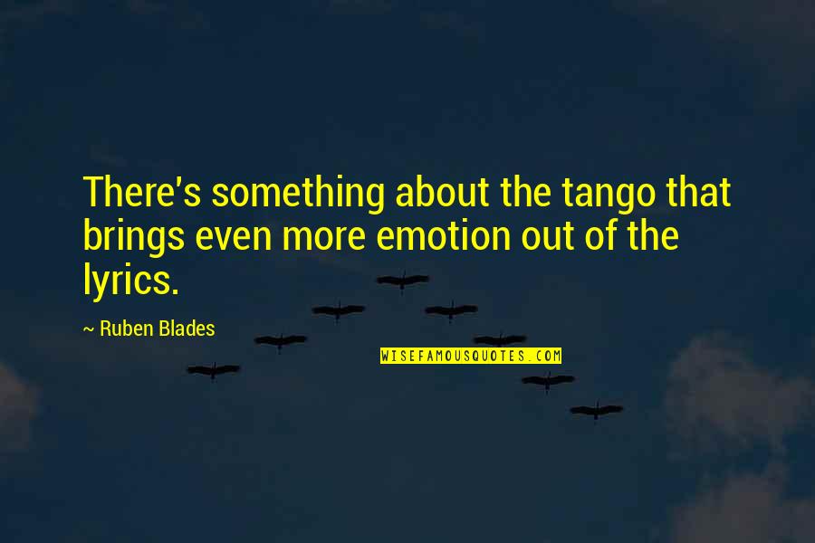 Blades Quotes By Ruben Blades: There's something about the tango that brings even