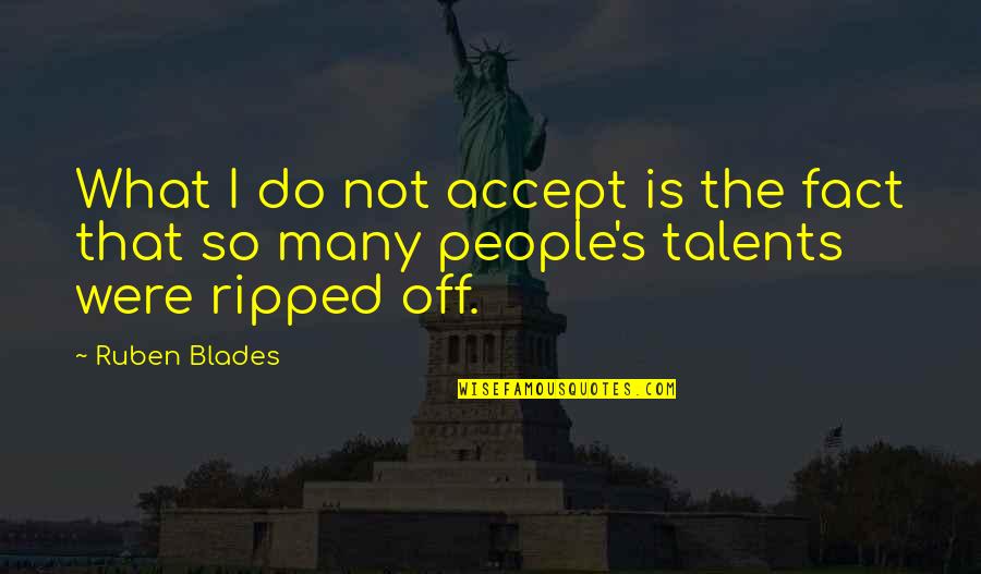 Blades Quotes By Ruben Blades: What I do not accept is the fact