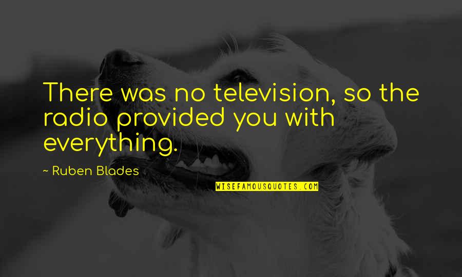 Blades Quotes By Ruben Blades: There was no television, so the radio provided