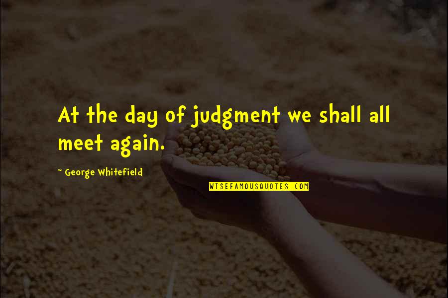 Blades To Guards Quotes By George Whitefield: At the day of judgment we shall all Blades To Guards Quotes By George Whitefield: At the day of judgment we shall all