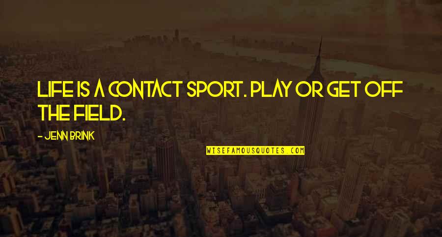 Blades To The Wind Quotes By Jenn Brink: Life is a contact sport. Play or get Blades To The Wind Quotes By Jenn Brink: Life is a contact sport. Play or get