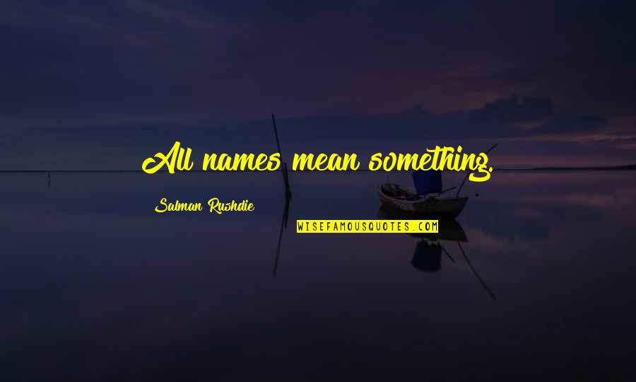 Bladon Jets Quotes By Salman Rushdie: All names mean something.