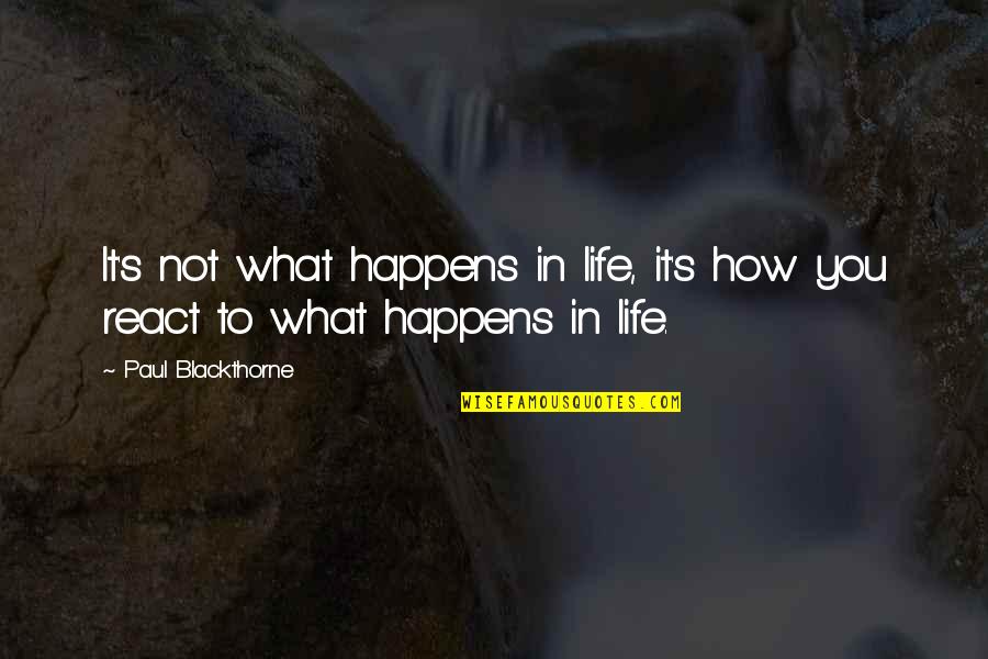 Bladon Springs Quotes By Paul Blackthorne: It's not what happens in life, it's how Bladon Springs Quotes By Paul Blackthorne: It's not what happens in life, it's how