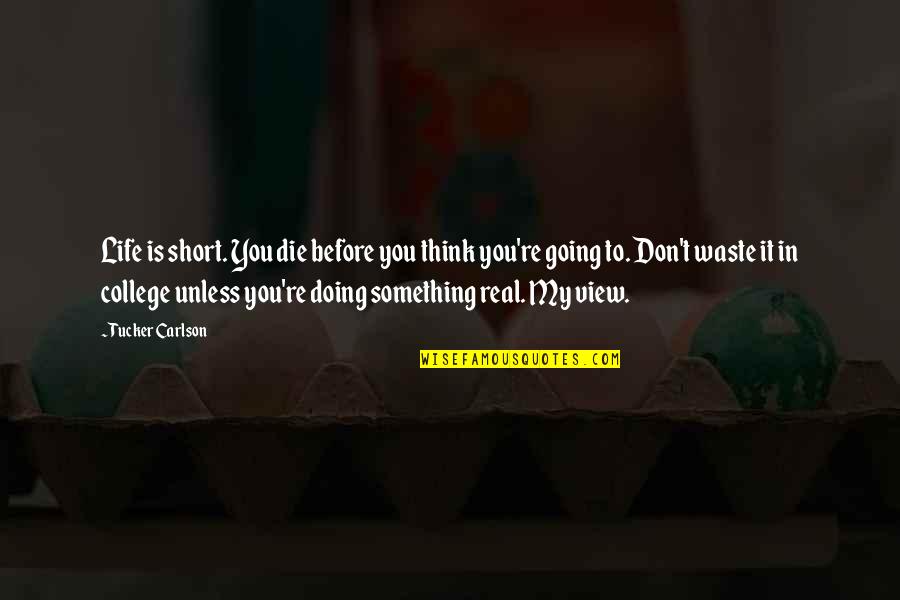 Bladon Springs Quotes By Tucker Carlson: Life is short. You die before you think Bladon Springs Quotes By Tucker Carlson: Life is short. You die before you think