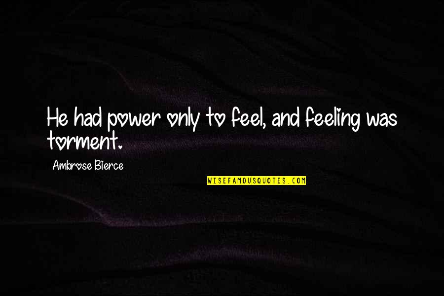 Bladt Diesel Quotes By Ambrose Bierce: He had power only to feel, and feeling Bladt Diesel Quotes By Ambrose Bierce: He had power only to feel, and feeling