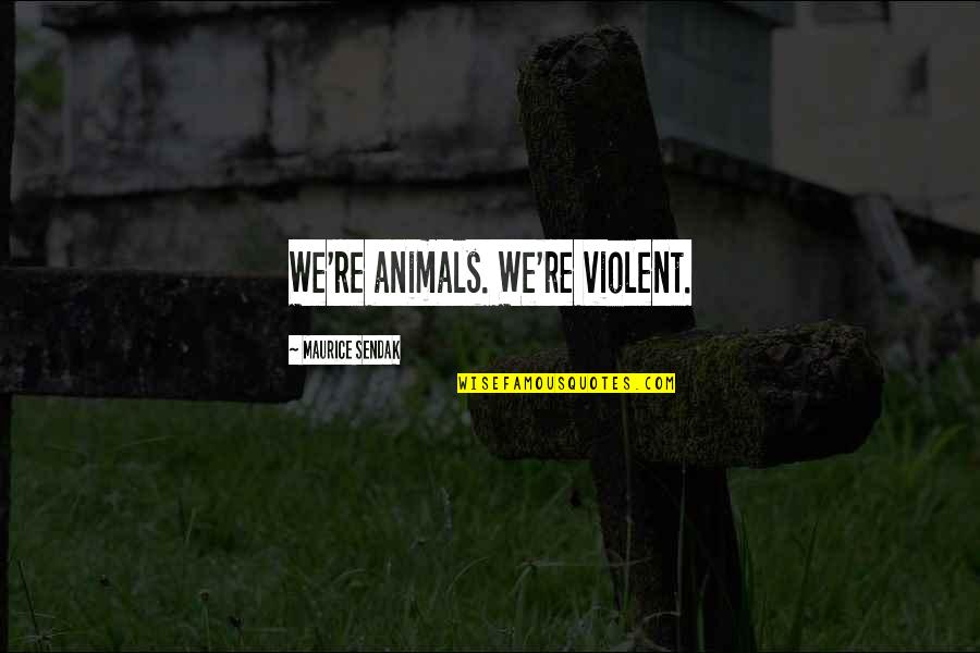 Bladzijde Omslaan Quotes By Maurice Sendak: We're animals. We're violent.