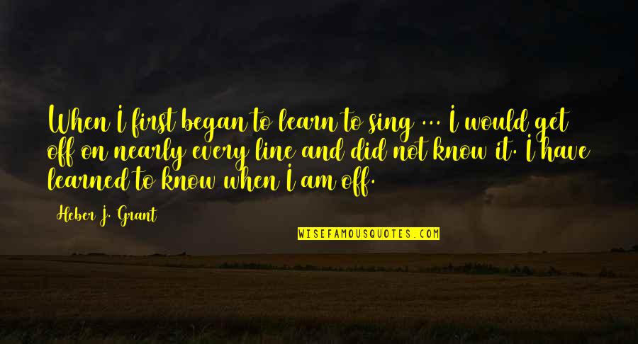 Blaec Quotes By Heber J. Grant: When I first began to learn to sing