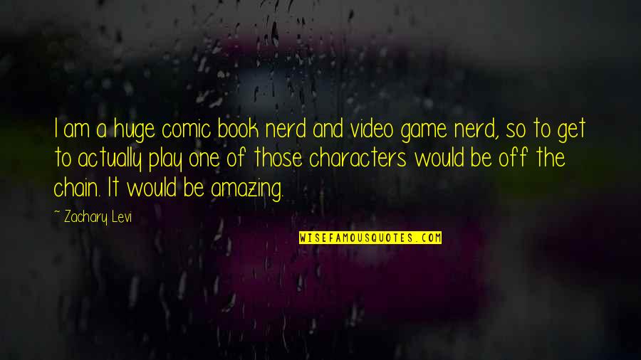 Blaenau Quotes By Zachary Levi: I am a huge comic book nerd and