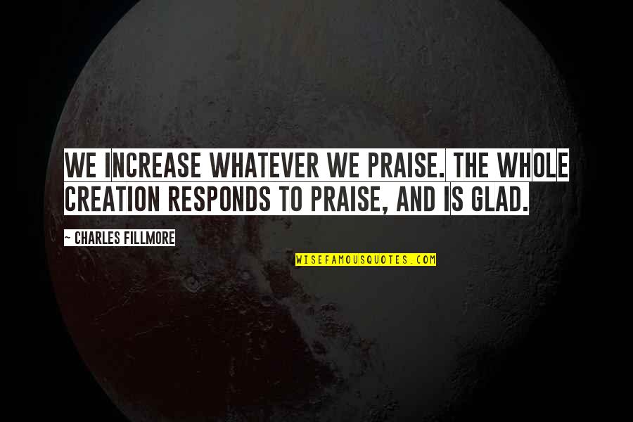 Blaesing Elmhurst Quotes By Charles Fillmore: We increase whatever we praise. The whole creation