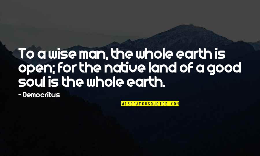 Blaethe's Quotes By Democritus: To a wise man, the whole earth is