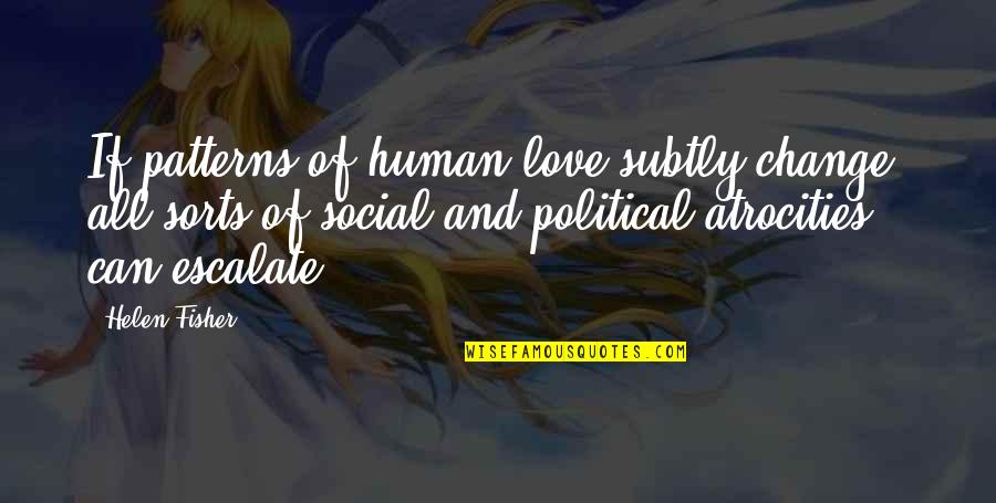Blafard Quotes By Helen Fisher: If patterns of human love subtly change, all Blafard Quotes By Helen Fisher: If patterns of human love subtly change, all