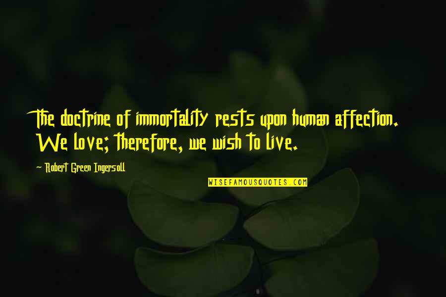 Blag Quotes By Robert Green Ingersoll: The doctrine of immortality rests upon human affection. Blag Quotes By Robert Green Ingersoll: The doctrine of immortality rests upon human affection.