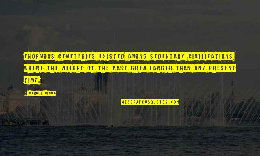 Blag Quotes By Vernor Vinge: Enormous cemeteries existed among sedentary civilizations, where the Blag Quotes By Vernor Vinge: Enormous cemeteries existed among sedentary civilizations, where the