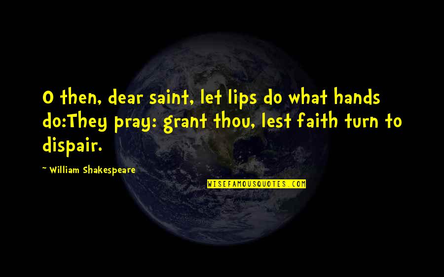 Blag Quotes By William Shakespeare: O then, dear saint, let lips do what Blag Quotes By William Shakespeare: O then, dear saint, let lips do what